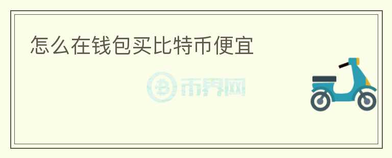 怎么在錢包買比特幣便宜