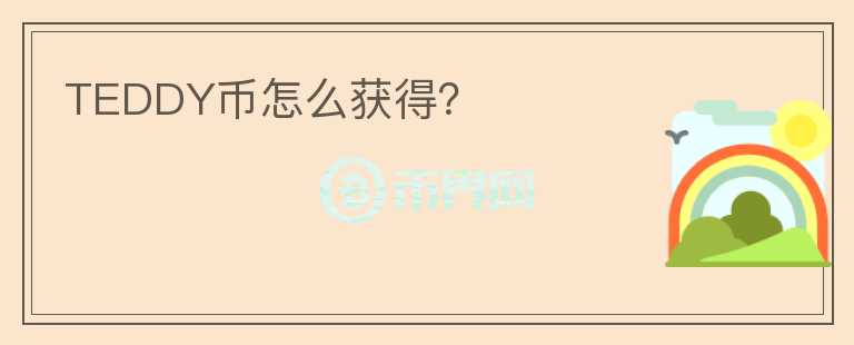 TEDDY幣怎么獲得？