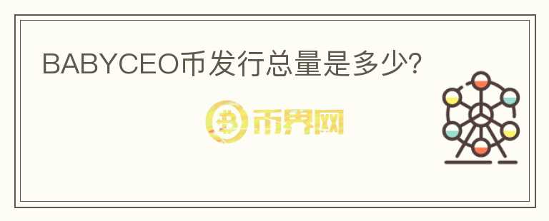 BABYCEO幣發(fā)行總量是多少？