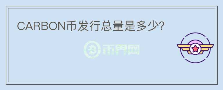 CARBON幣發(fā)行總量是多少？
