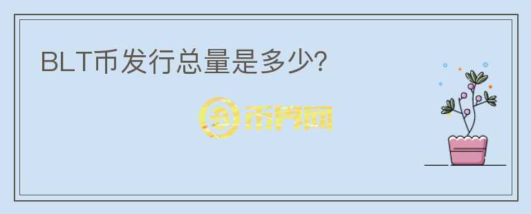 BLT幣發(fā)行總量是多少？