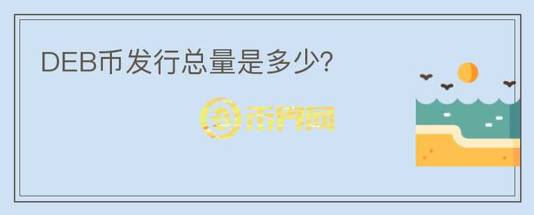 DEB幣發(fā)行總量是多少？
