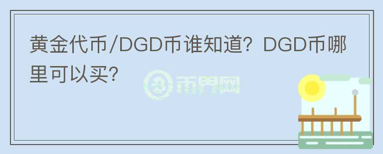 黃金代幣/DGD幣誰知道？DGD幣哪里可以買？