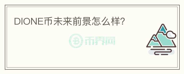 DIONE幣未來(lái)前景怎么樣？