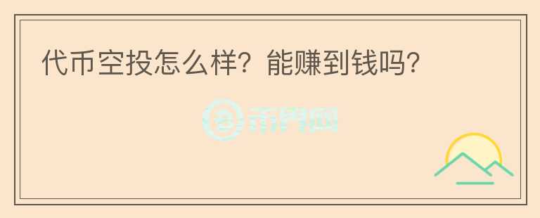 代幣空投怎么樣？能賺到錢嗎？