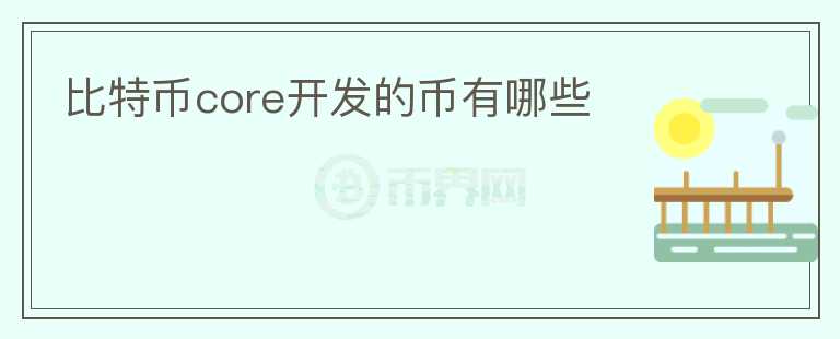 比特幣core開發(fā)的幣有哪些