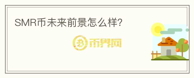 SMR幣未來前景怎么樣？