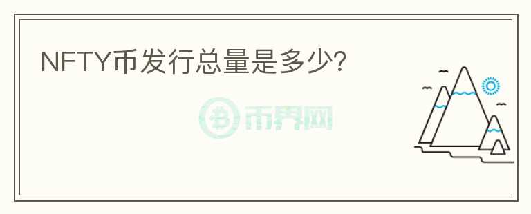 NFTY幣發(fā)行總量是多少？