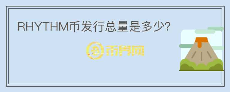 RHYTHM幣發(fā)行總量是多少？