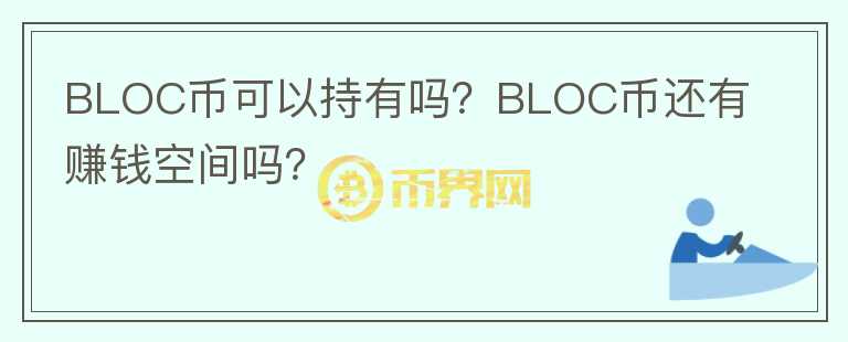 BLOC幣可以持有嗎？BLOC幣還有賺錢(qián)空間嗎？