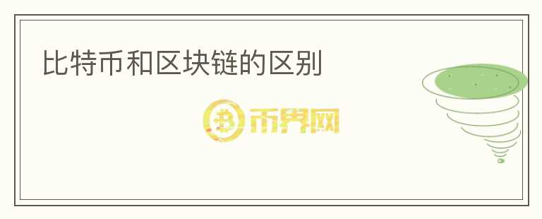 比特幣和區(qū)塊鏈的區(qū)別