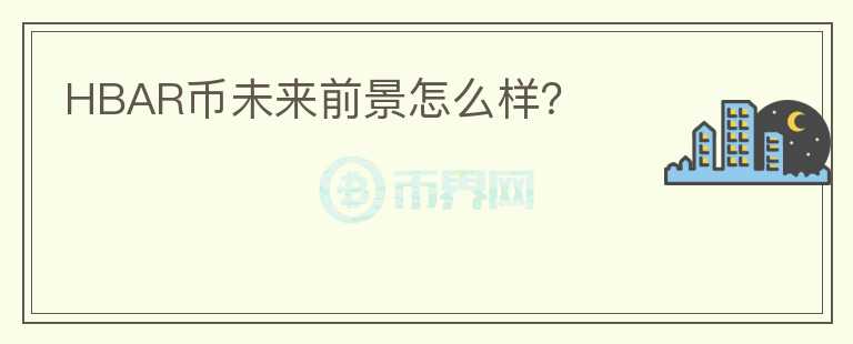 HBAR幣未來前景怎么樣？