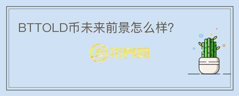 BTTOLD幣未來(lái)前景怎么樣？