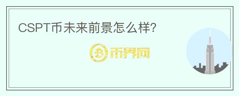 CSPT幣未來前景怎么樣？