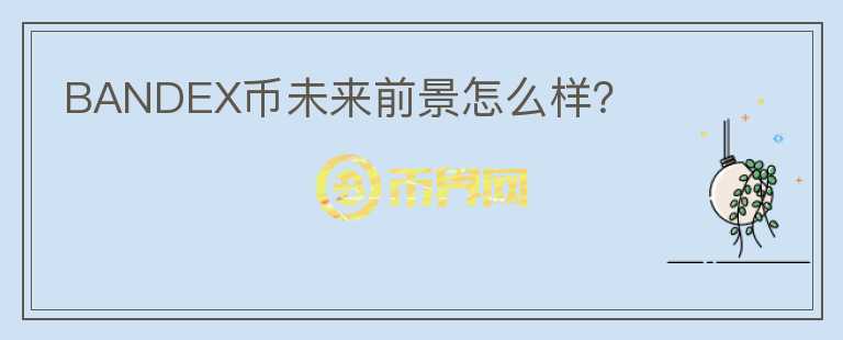 BANDEX幣未來前景怎么樣？