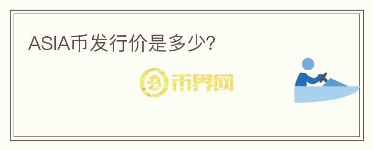 ASIA幣發(fā)行價(jià)是多少？