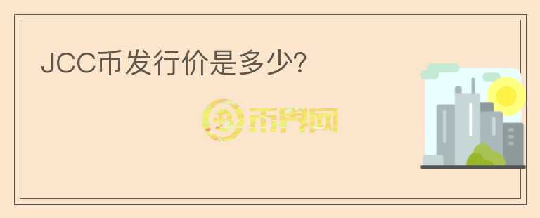 JCC幣發(fā)行價是多少？