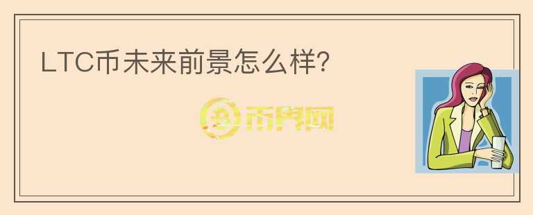 LTC幣未來前景怎么樣？
