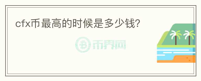 cfx幣最高的時候是多少錢？