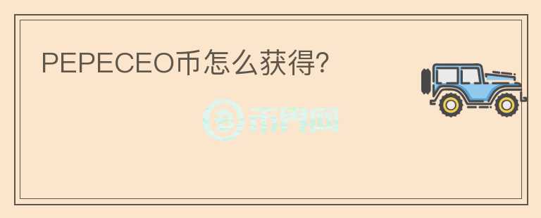 PEPECEO幣怎么獲得？