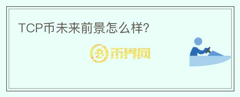 TCP幣未來前景怎么樣？