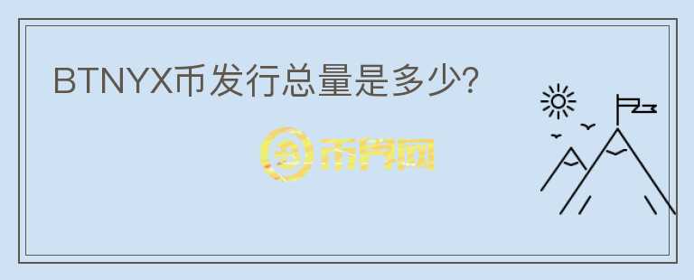 BTNYX幣發(fā)行總量是多少？