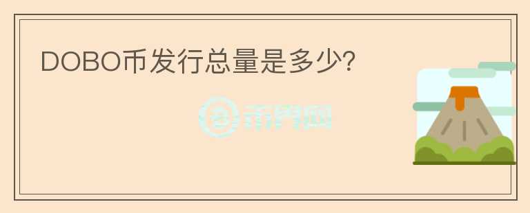 DOBO幣發(fā)行總量是多少？