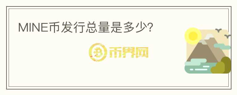 MINE幣發(fā)行總量是多少？