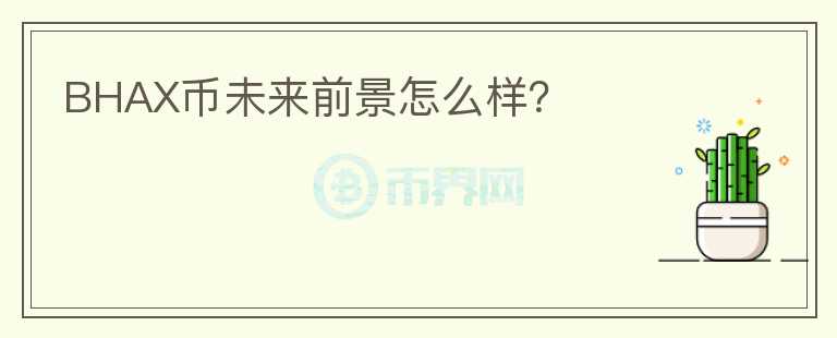 BHAX幣未來(lái)前景怎么樣？