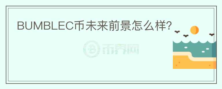 BUMBLEC幣未來前景怎么樣？