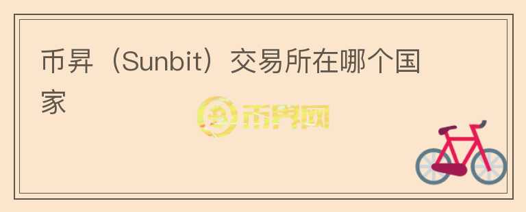 幣昇（Sunbit）交易所在哪個國家