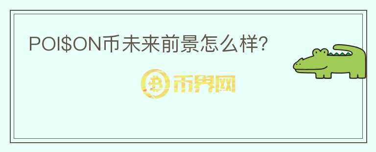 POI$ON幣未來前景怎么樣？