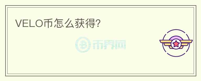 VELO幣怎么獲得？