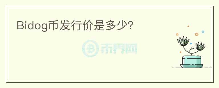 Bidog幣發(fā)行價(jià)是多少？