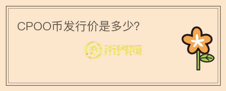 CPOO幣發(fā)行價(jià)是多少？