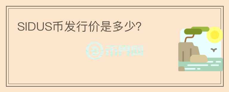 SIDUS幣發(fā)行價(jià)是多少？