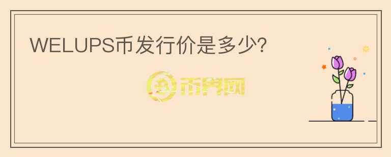 WELUPS幣發(fā)行價是多少？