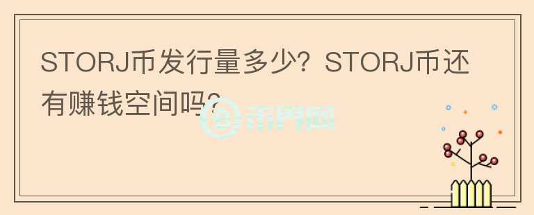 STORJ幣發(fā)行量多少？STORJ幣還有賺錢空間嗎？