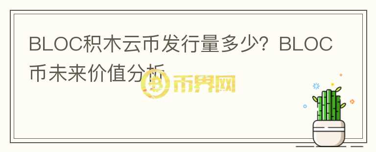 BLOC積木云幣發(fā)行量多少？BLOC幣未來價值分析