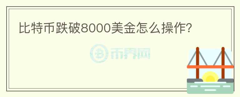 比特幣跌破8000美金怎么操作？