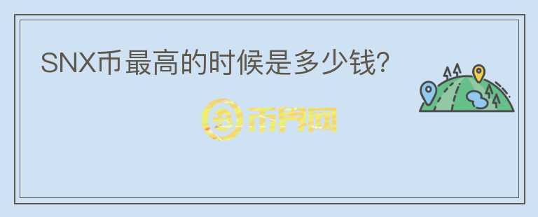 SNX幣最高的時候是多少錢？