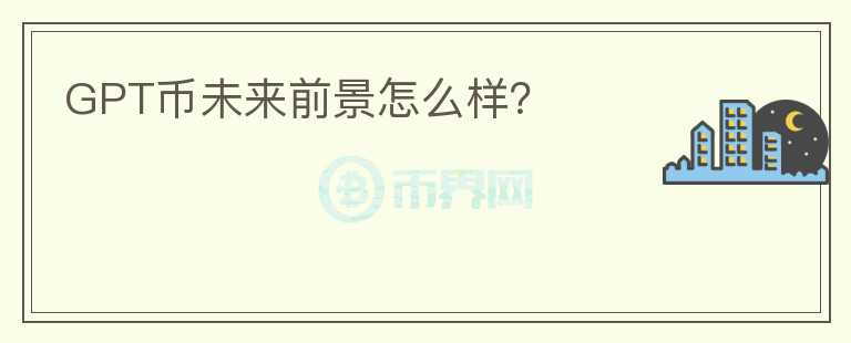 GPT幣未來前景怎么樣？