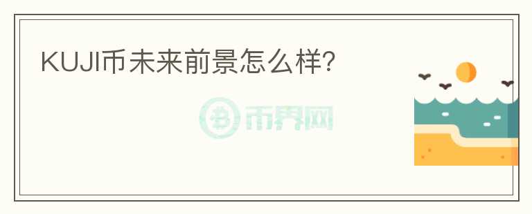 KUJI幣未來前景怎么樣？