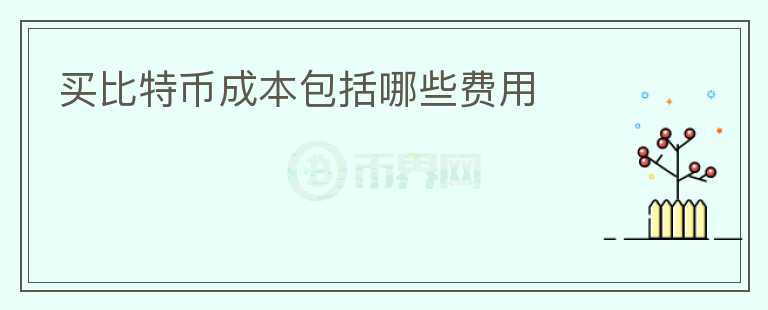 買比特幣成本包括哪些費(fèi)用