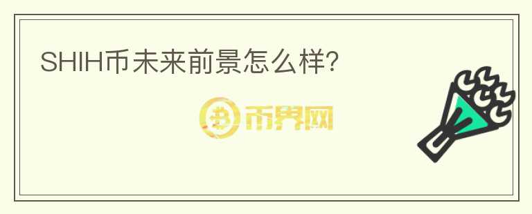 SHIH幣未來(lái)前景怎么樣？