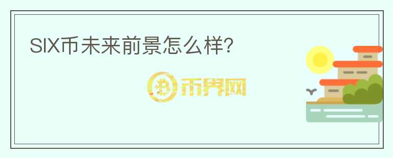SIX幣未來前景怎么樣？