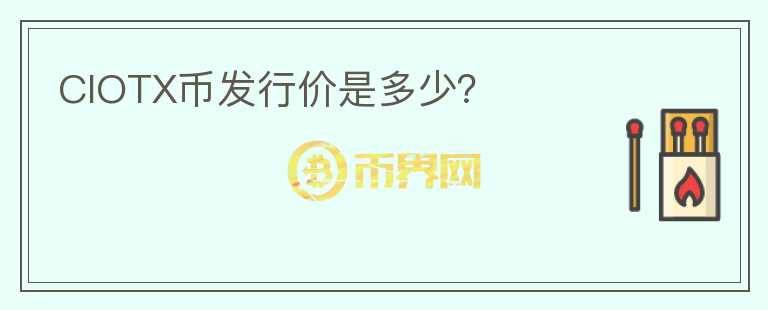CIOTX幣發(fā)行價是多少？