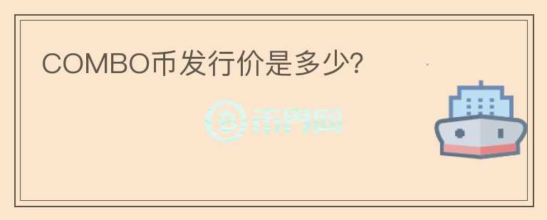 COMBO幣發(fā)行價是多少？