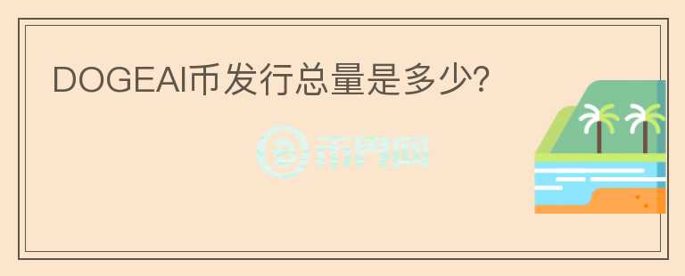 DOGEAI幣發(fā)行總量是多少？