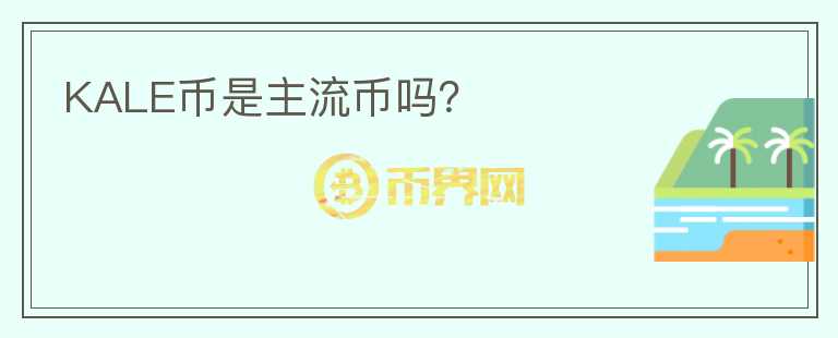 KALE幣是主流幣嗎？
